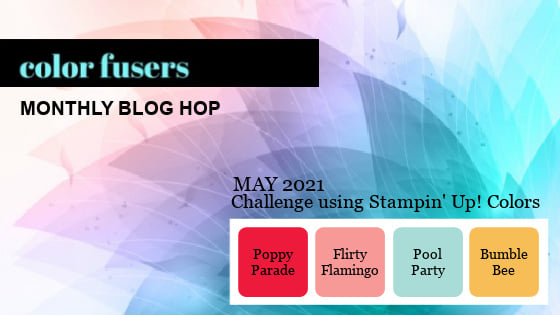 Color Fusers May 2021 color challenge is Poppy Parade, Flirty Flamingo, Pool Party, and Bumble Bee.